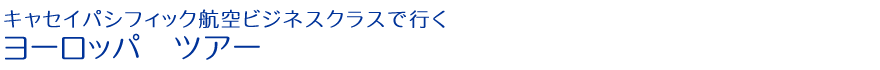 キャセイパシフィック航空ビジネスクラスで行く ヨーロッパツアー