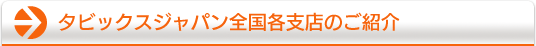 タビックスジャパン全国各支店のご紹介